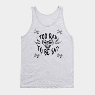 TOO RAD TO BE SAD Tank Top